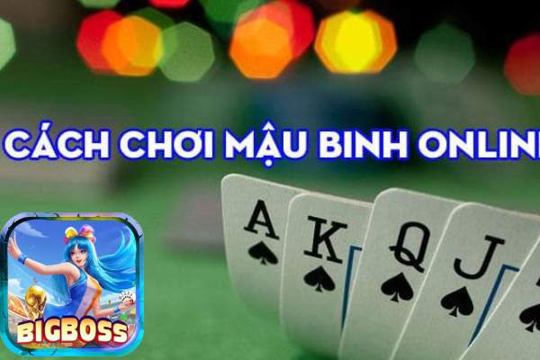 Kinh Nghiệm Chơi Game Bài Mậu binh Siêu Hot Tại Bigboss